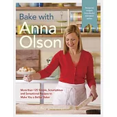 Bake with Anna Olson: More Than 125 Simple, Scrumptious and Sensational Recipes to Make You a Better Baker