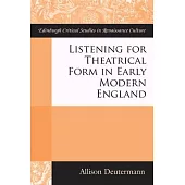 Listening for Theatrical Form in Early Modern England