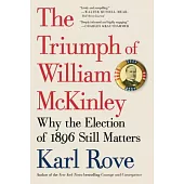 The Triumph of William McKinley: Why the Election of 1896 Still Matters