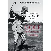 Golf Performance Training: ... What They Won’t Tell You