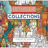 Fantastic Collections: A Coloring Book of Amazing Things Real and Imagined