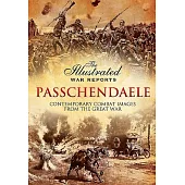 Passchendaele: The Illustrated War Reports: Contemporary Combat Images from the Great War