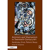 Animism and Shamanism in Twentieth-Century Art: Kandinsky, Ernst, Pollock, Beuys