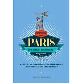 Everything (or Almost Everything) About Paris: A Petite Encyclopedia of Indispensable and Superfluous Information