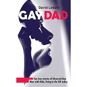 Gay Dad: Ten True Stories of Divorced Gay Men With Kids, Living in the Uk Today.