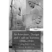 Architecture, Design and Craft in Toronto 1900-1940: Creating Modern Living