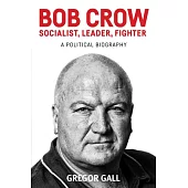 Bob Crow: Socialist, Leader, Fighter: A Political Biography