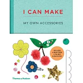 I Can Make My Own Accessories: Easy-to-follow Patterns to Make and Customize Fashion Accessories