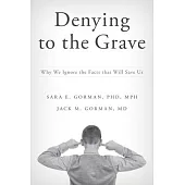 Denying to the Grave: Why We Ignore the Facts That Will Save Us