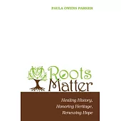 Roots Matter: Healing History, Honoring Heritage, Renewing Hope