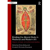 Binding the Absent Body in Medieval and Modern Art: Abject, Virtual, and Alternate Bodies