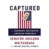 Captured: The Corporate Infiltration of American Democracy