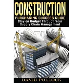 Construction: Purchasing Success Guide: Stay on Budget through your Supply Chain Management