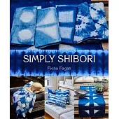 Simply Shibori: Handmade, Hand-dyed Projects for the Home