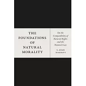 The Foundations of Natural Morality: On the Compatibility of Natural Rights and the Natural Law