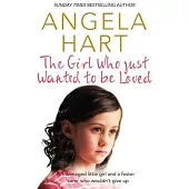 The Girl Who Just Wanted to Be Loved: A Damaged Little Girl and a Foster Carer Who Wouldn’t Give Up