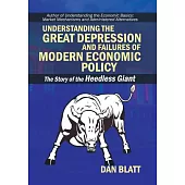 Understanding the Great Depression and Failures of Modern Economic Policy: The Story of the Heedless Giant