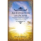 An Exposition on Prayer: Igniting the Fuel to Flame Our Communications With God