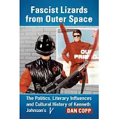 Fascist Lizards from Outer Space: The Politics, Literary Influences and Cultural History of Kenneth Johnson’s V