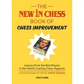 The New in Chess Book of Chess Improvement: Lessons from the Best Players in the World’s Leading Chess Magazine