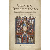 Creating Cistercian Nuns: The Women’s Religious Movement and Its Reform in Thirteenth-Century Champagne