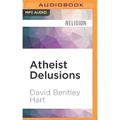 Atheist Delusions: The Christian Revolution and Its Fashionable Enemies