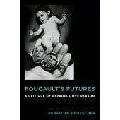 Foucault’s Futures: A Critique of Reproductive Reason