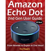 Amazon Echo Dot User Manual: From Newbie to Expert in One Hour: Echo Dot 2nd Generation User Guide