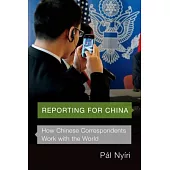 Reporting for China: How Chinese Correspondents Work With the World