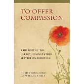 To Offer Compassion: A History of the Clergy Consultation Service on Abortion