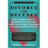 Divorce with Decency: The Complete How-To Handbook and Survivor’s Guide to the Legal, Emotional, Economic, and Social Issues