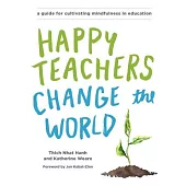 Happy Teachers Change the World: A Guide for Cultivating Mindfulness in Education