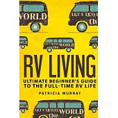 RV Living: An Ultimate Beginner’s Guide to the Full-Time RV Life - 111 Exclusive Tips and Tricks for Motorhome Living, Including
