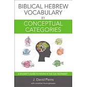 Biblical Hebrew Vocabulary by Conceptual Categories: A Student’s Guide to Nouns in the Old Testament