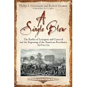 A Single Blow: The Battles of Lexington and Concord and the Beginning of the American Revolution. April 19, 1775