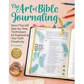 The Art of Bible Journaling: More Than 60 Step-By-Step Techniques for Expressing Your Faith Creatively