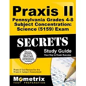 Praxis II Pennsylvania Grades 4-8 Subject Concentration Science 5159 Exam Secrets: Praxis II Test Review for the Praxis II Subje