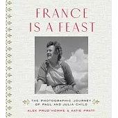 France Is a Feast: The Photographic Journey of Paul and Julia Child