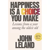 Happiness Is a Choice You Make: Lessons from a Year Among the Oldest Old