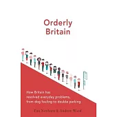 Orderly Britain: How Britain Has Resolved Everyday Problems, from Dog Fouling to Double Parking