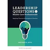 Leadership Questions for Health Care Professionals: Applying Theories and Principles to Practice