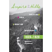 Empire in the Hills: Simla, Darjeeling, Ootacamund, and Mount Abu 1820-1920