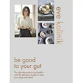 Be Good to Your Gut：The ultimate guide to gut health: with 80 delicious recipes to feed your body and mind