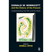 Donald W. Winnicott and the History of the Present: Understanding the Man and His Work
