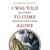 I Was Told To Come Alone: My Journey Behind the Lines of Jihad