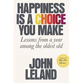 Happiness Is a Choice You Make: Lessons from a Year Among the Oldest Old