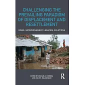 Challenging the Prevailing Paradigm of Displacement and Resettlement: Risks, Impoverishment, Legacies, Solutions