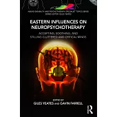 Eastern Influences on Neuropsychotherapy: Accepting, Soothing, and Stilling Cluttered and Critical Minds
