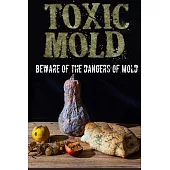 Toxic Mold: Beware of the Dangers of Mold