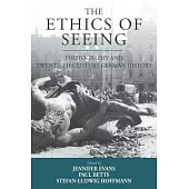 The Ethics of Seeing: Photography and Twentieth-Century German History